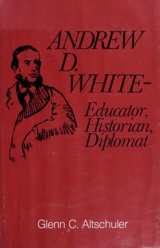 Andrew D. White, Educator, Historian, Diplomat