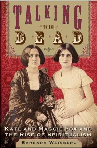 Talking to the Dead: Kate and Maggie Fox and the Rise of Spiritualism