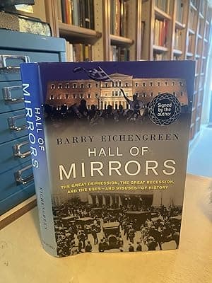 Hall of Mirrors: The Great Depression, the Great Recession, and the Uses - and Misuses - of History