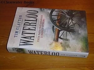 Waterloo. Four Days That Changed Europe's Destiny. (INSCRIBED)