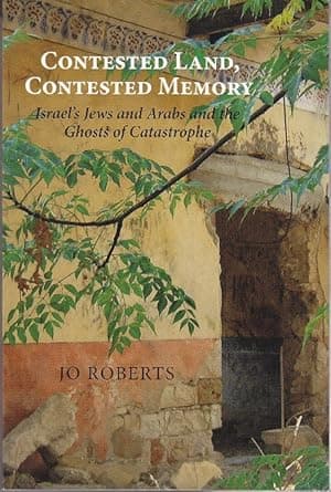 Contested Land, Contested Memory: Israel's Jews and Arabs and the Ghosts of Catastrophe [Signed, 1st Edition]