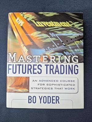 Mastering Futures Trading: An Advanced Course for Sophisticated Strategies that Work
