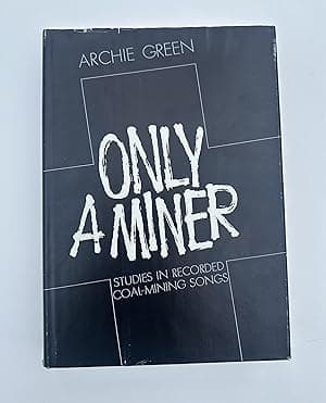 Only A Miner. Studies in Recorded Coal-mining Songs