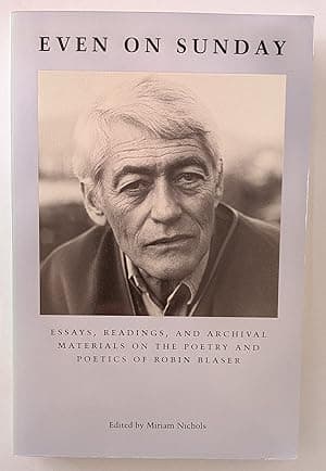 Even on Sunday: Essays, Readings, and Archival Materials on Poetry and Poetics of Robin Blaser