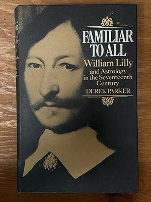 Familiar to All: William Lilly and Astrology in the Seventeenth Century