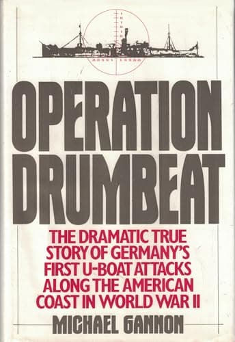 Operation Drumbeat: The Dramatic True Story of Germany's First U-boat Aattacks Along the American Coast in World War II
