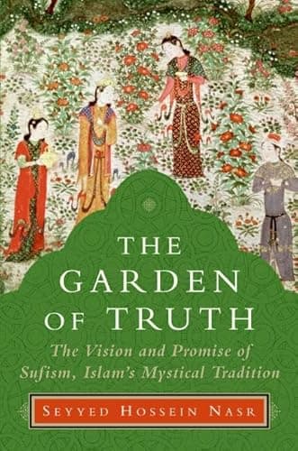 The Garden of Truth: The Vision and Promise of Sufism, Islam's Mystical Tradition