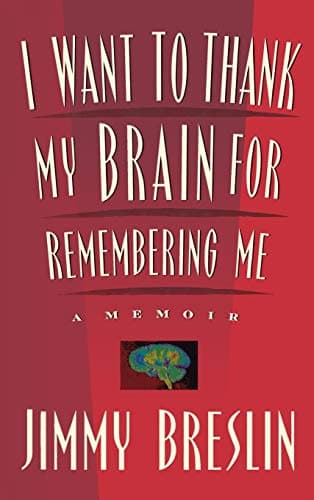 I WANT TO THANK MY BRAIN FOR REMEMBERING ME: A MEMOIR. [SIGNED by JIMMY BRESLIN].