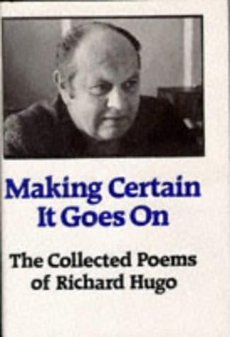 Making Certain It Goes On: The Collected Poems of Richard Hugo