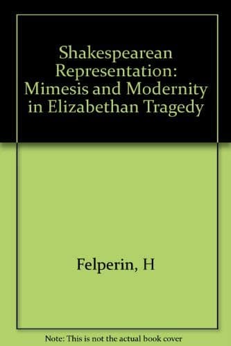 Shakespearean Representation: Mimesis and Modernity in Elizabethan Tragedy