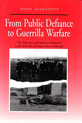 From Public Defiance to Guerrilla Warfare: Experience of Ordinary Volunteers in the Irish War of Independence 1916-1921