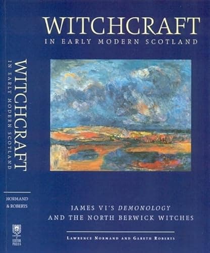 Witchcraft in Early Modern Scotland: James VI's Demonology and the North Berwick Witches (Exeter Studies in History)