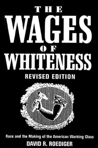The Wages of Whiteness: Race and the Making of the American Working Class