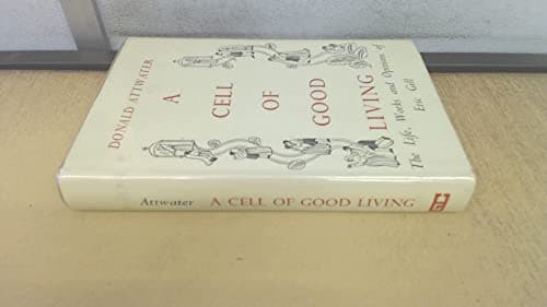 A Cell of Good Living - The Life, Works and Opinions of Eric Gill.